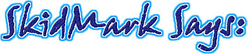 SkidMark Says